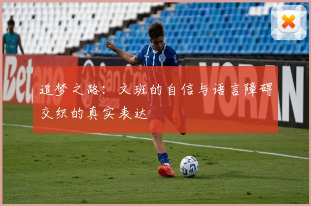 追梦之路：文班的自信与语言障碍交织的真实表达