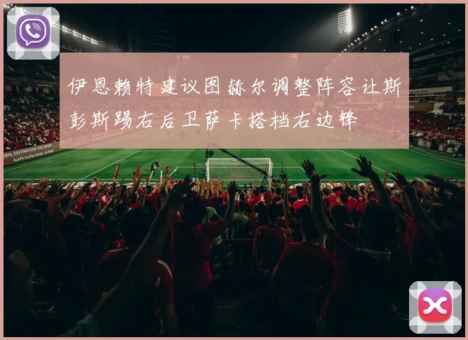 伊恩赖特建议图赫尔调整阵容让斯彭斯踢右后卫萨卡搭档右边锋